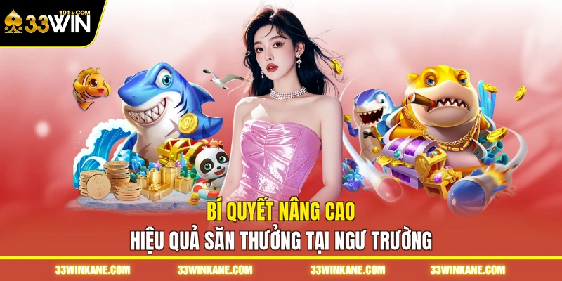 Bắn Cá Xèng 33WIN - Trải Nghiệm Cuộc Chiến Săn Xu Thưởng 4 Bí quyết nâng cao hiệu quả săn thưởng tại ngư trường