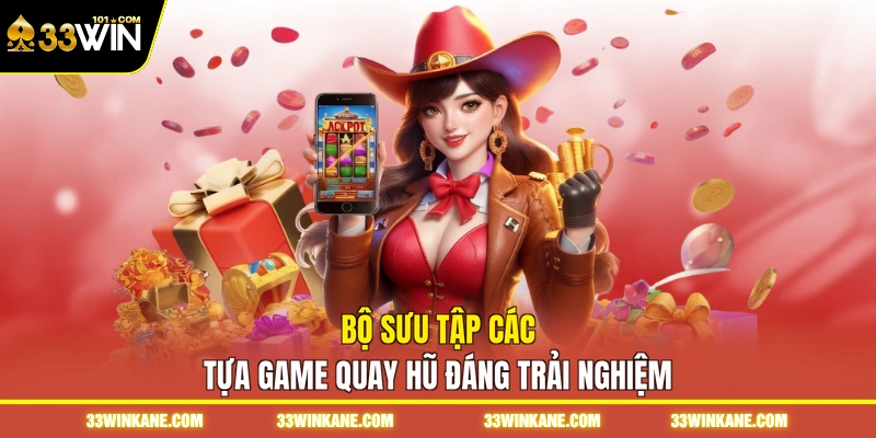 Game Quay Slot - Tham Gia Thế Giới Đổi Thưởng Đầy Màu Sắc 4 Bộ sưu tập các tựa game quay hũ đáng trải nghiệm