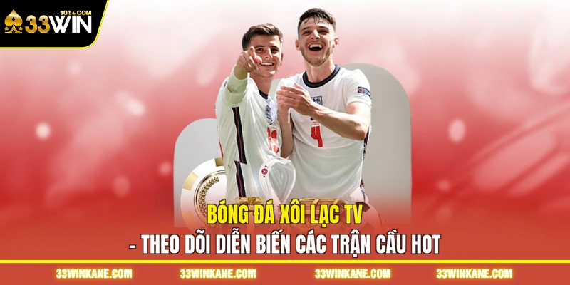 Bóng Đá Xôi Lạc TV - Theo Dõi Diễn Biến Các Trận Cầu Hot 1 bóng đá xôi lạc tv