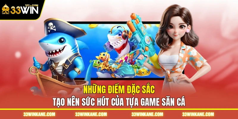 Bắn Cá Siêu Thị 33WIN - Khám Phá Trò Chơi Đổi Thưởng 3 Những điểm đặc sắc tạo nên sức hút của tựa game săn cá