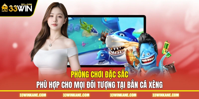 Bắn Cá Xèng 33WIN - Trải Nghiệm Cuộc Chiến Săn Xu Thưởng 3 Phòng chơi đặc sắc phù hợp cho mọi đối tượng tại bắn cá xèng
