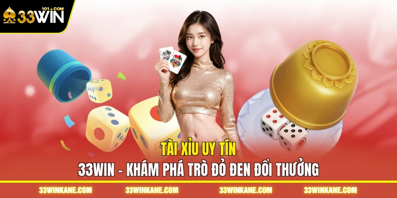 Tài Xỉu Uy Tín 33WIN - Khám Phá Trò Đỏ Đen Đổi Thưởng 1 tài xỉu uy tín
