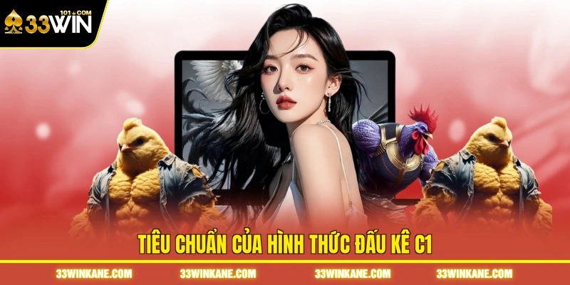 Đá Gà Đòn C1 - Theo Dõi Những Trận Đấu Đỉnh Cao tại 33WIN 2 Tiêu chuẩn của hình thức đấu kê C1